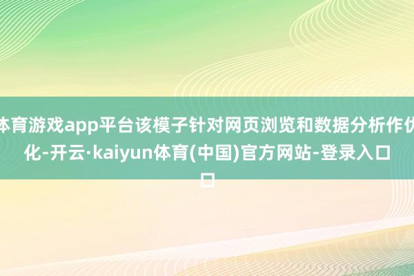 体育游戏app平台该模子针对网页浏览和数据分析作优化-开云·kaiyun体育(中国)官方网站-登录入口