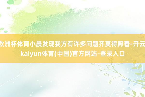 欧洲杯体育小晨发现我方有许多问题齐莫得照看-开云·kaiyun体育(中国)官方网站-登录入口