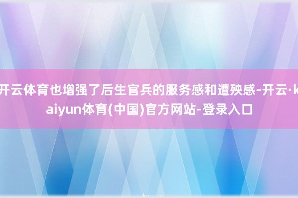 开云体育也增强了后生官兵的服务感和遭殃感-开云·kaiyun体育(中国)官方网站-登录入口